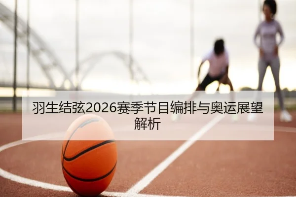 羽生结弦2026赛季节目编排与奥运展望解析