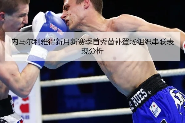 内马尔利雅得新月新赛季首秀替补登场组织串联表现分析